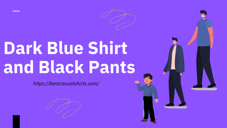 The Best Way To Wear Dark Blue Shirt and Black Pants – Style Advice [2023]