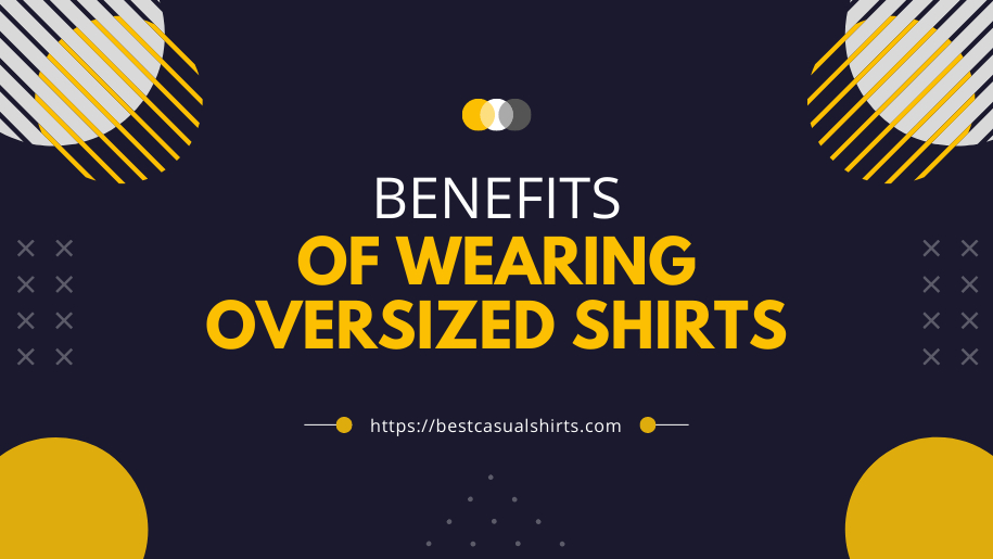 Benefits Of Wearing Oversized Shirts - Featured Image