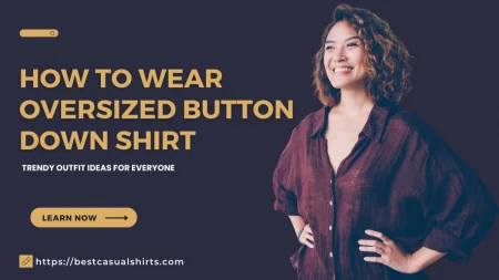 How To Wear Oversized Button Down Shirt – Trendy Outfits For Everyone